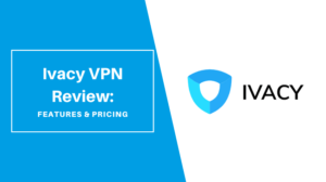 Ivacy VPN Review